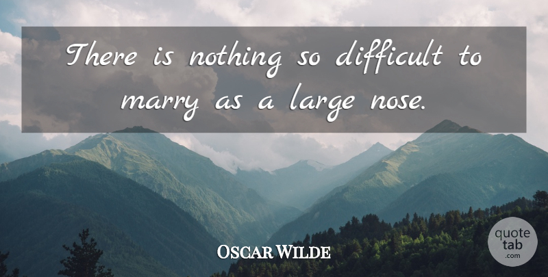 Oscar Wilde Quote About Funny, Sarcastic, Noses: There Is Nothing So Difficult...