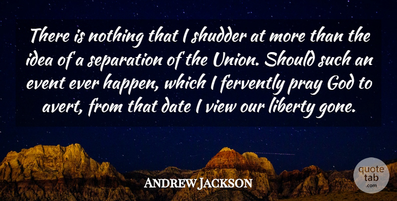 Andrew Jackson Quote About Views, Ideas, Liberty: There Is Nothing That I...