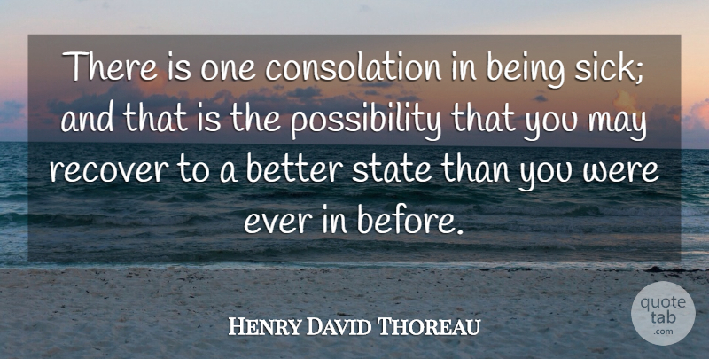 Henry David Thoreau Quote About Sick, May, Possibility: There Is One Consolation In...