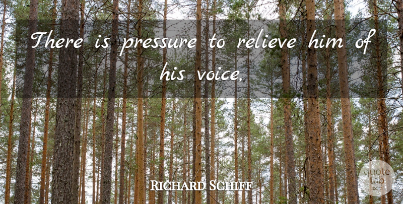 Richard Schiff Quote About Pressure, Relieve: There Is Pressure To Relieve...