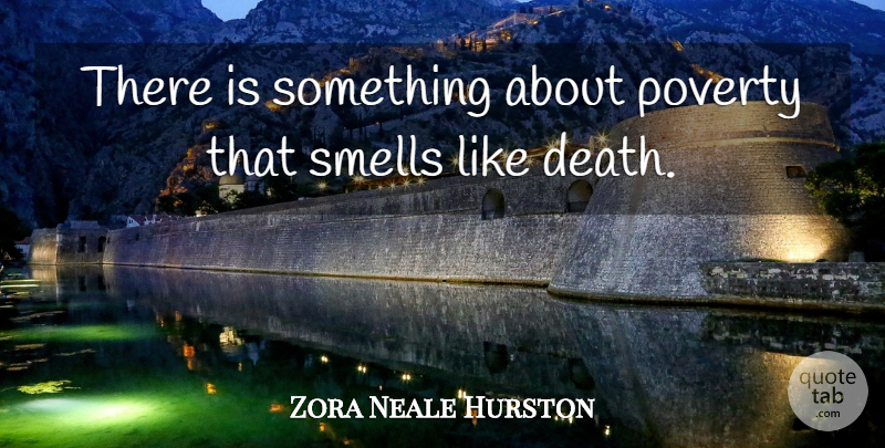 Zora Neale Hurston Quote About Smell, Poverty: There Is Something About Poverty...
