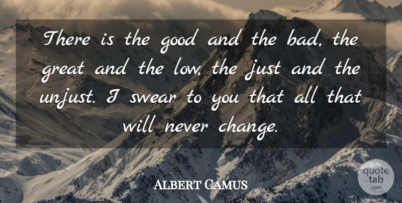 Albert Camus Quote About Unjust, Never Change, Lows: There Is The Good And...