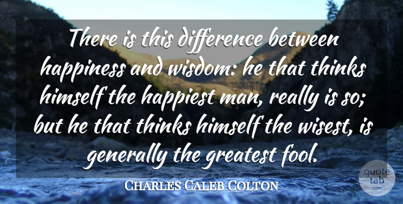 Charles Caleb Colton Quote About Difference, Generally, Greatest, Happiest, Happiness: There Is This Difference Between...