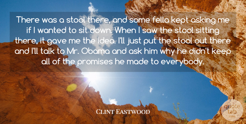 Clint Eastwood Quote About Ideas, Promise, Asking: There Was A Stool There...