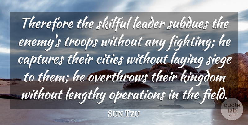 Sun Tzu Quote About Captures, Cities, Kingdom, Laying, Leader: Therefore The Skilful Leader Subdues...
