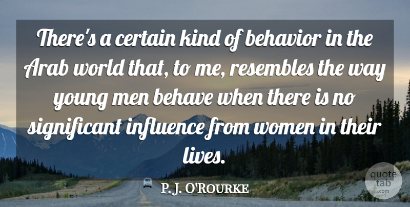 P. J. O'Rourke Quote About Men, World, Way: Theres A Certain Kind Of...