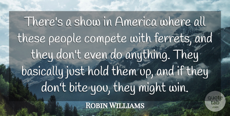 Robin Williams Quote About America, Basically, Compete, Might, People: Theres A Show In America...