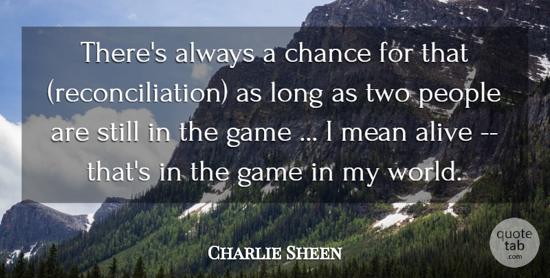 Charlie Sheen Quote About Alive, Chance, Game, Mean, People: Theres Always A Chance For...