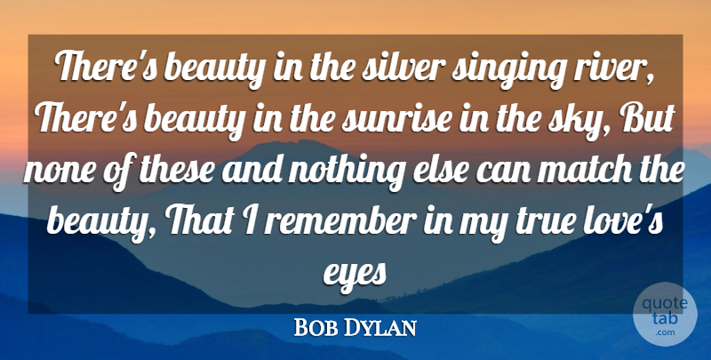 Bob Dylan Quote About Beauty, Eyes, Match, None, Remember: Theres Beauty In The Silver...