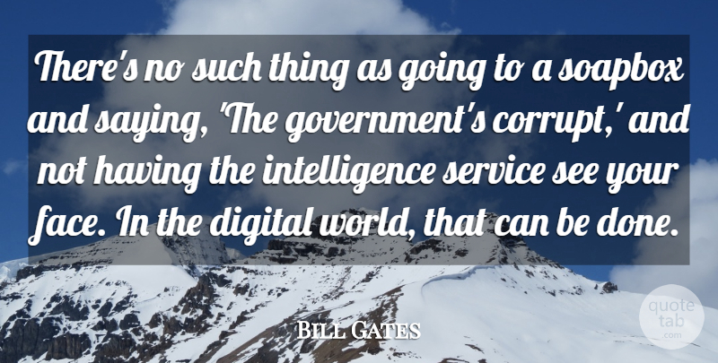 Bill Gates Quote About Intelligence Services, Government, Soapbox: Theres No Such Thing As...