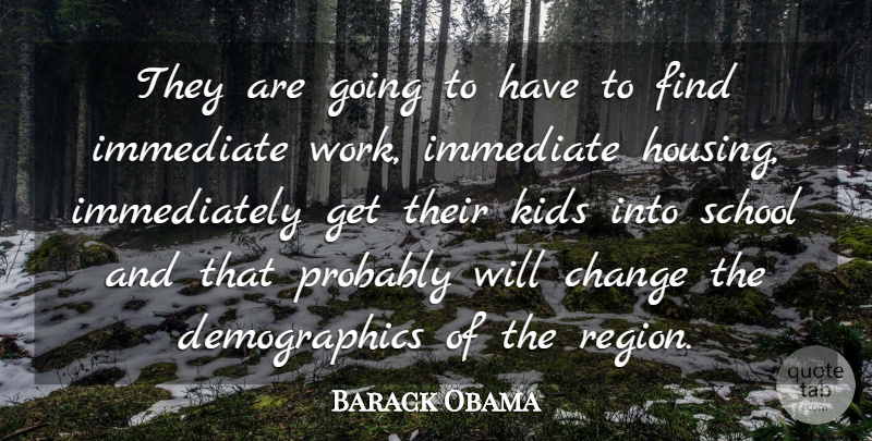 Barack Obama Quote About Change, Immediate, Kids, School: They Are Going To Have...