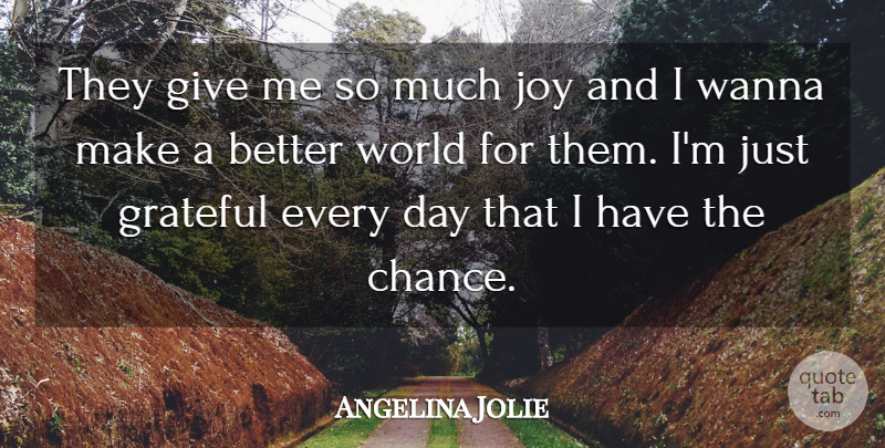 Angelina Jolie Quote About Grateful, Joy, Wanna: They Give Me So Much...