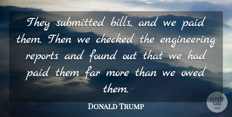 Donald Trump Quote About Checked, Far, Found, Owed, Paid: They Submitted Bills And We...