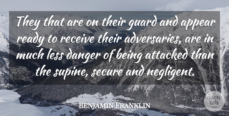 Benjamin Franklin Quote About Appear, Attacked, Danger, Guard, Less: They That Are On Their...