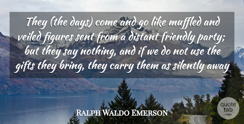 Ralph Waldo Emerson Quote About Carry, Distant, Figures, Friendly, Gifts: They The Days Come And...