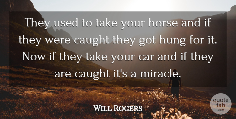 Will Rogers Quote About Car, Caught, Horse, Hung: They Used To Take Your...