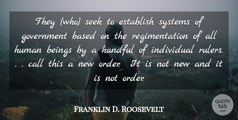 Franklin D. Roosevelt Quote About Based, Beings, Call, Establish, Government: They Who Seek To Establish...