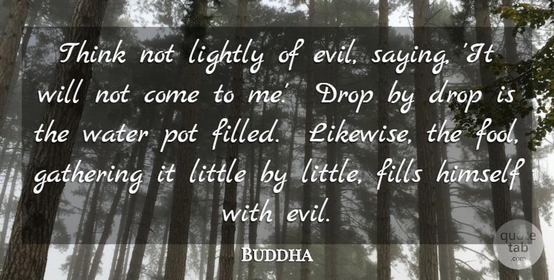 Buddha Quote About Drop, Evil, Fills, Gathering, Himself: Think Not Lightly Of Evil...