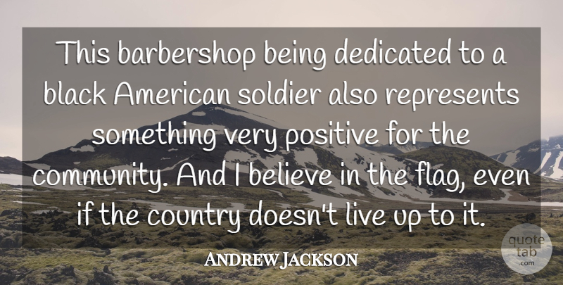 Andrew Jackson Quote About Believe, Black, Country, Dedicated, Positive: This Barbershop Being Dedicated To...