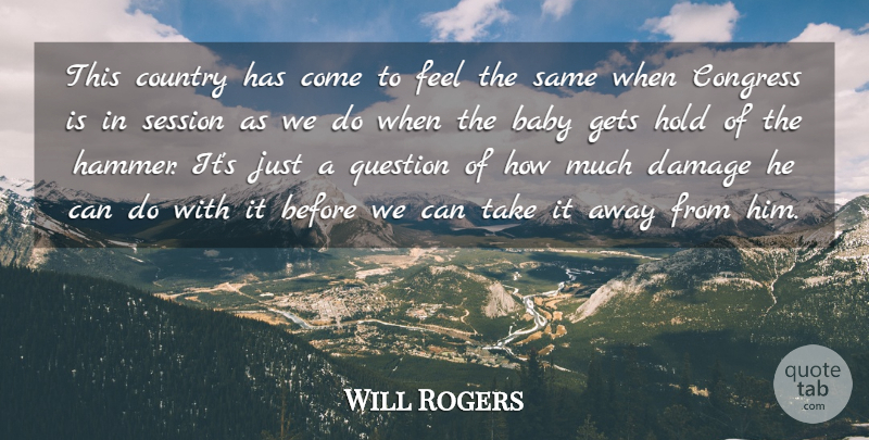 Will Rogers Quote About Babies, Baby, Congress, Country, Damage: This Country Has Come To...