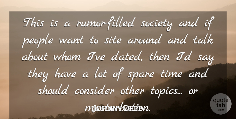 Johnny Depp Quote About Consider, People, Site, Society, Spare: This Is A Rumor Filled...