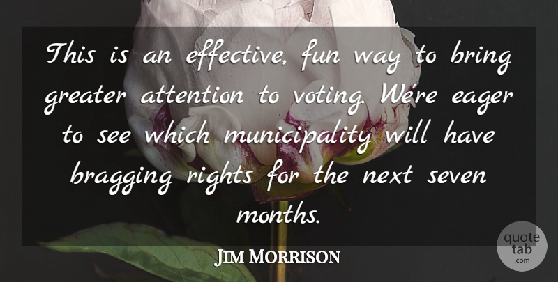 Jim Morrison Quote About Attention, Bragging, Bring, Eager, Fun: This Is An Effective Fun...