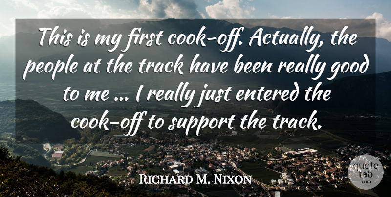 Richard M. Nixon Quote About Entered, Good, People, Support, Track: This Is My First Cook...