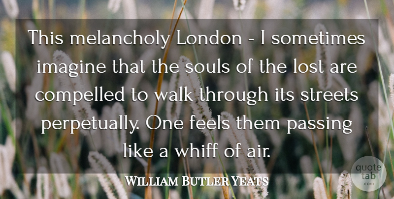 William Butler Yeats Quote About Air, Soul, London: This Melancholy London I Sometimes...