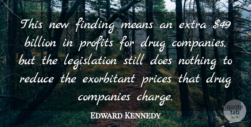 Edward Kennedy Quote About Billion, Companies, Extra, Finding, Means: This New Finding Means An...
