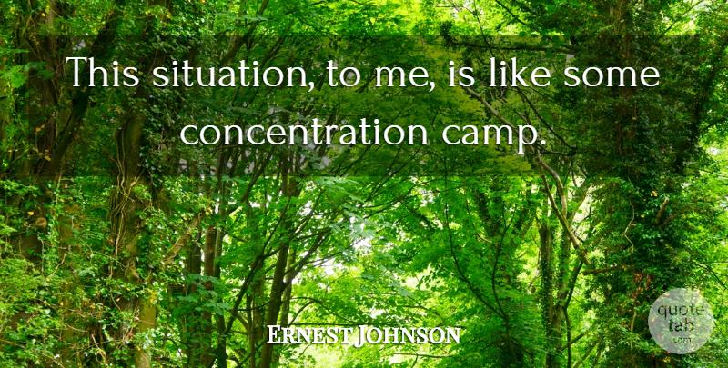 Ernest Johnson Quote About Concentration: This Situation To Me Is...