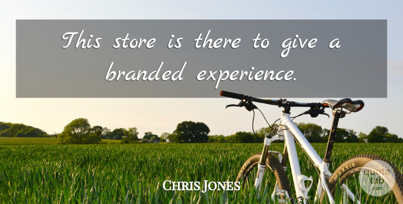 Chris Jones Quote About Branded, Store: This Store Is There To...