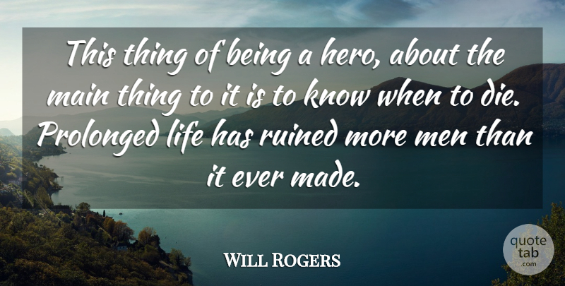 Will Rogers Quote About Life, Main, Men, Prolonged, Ruined: This Thing Of Being A...