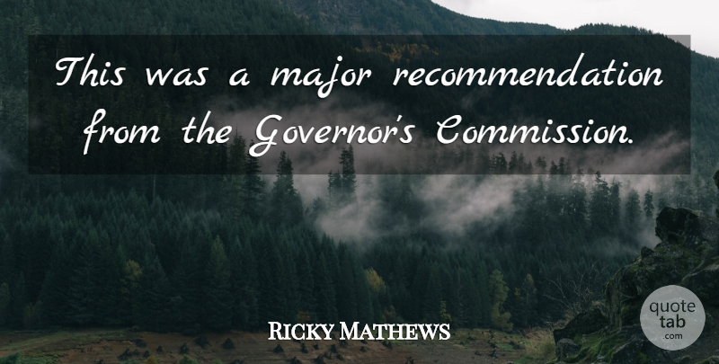 Ricky Mathews Quote About Major: This Was A Major Recommendation...