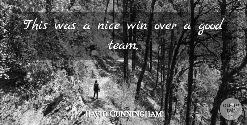 David Cunningham Quote About Good, Nice, Win: This Was A Nice Win...