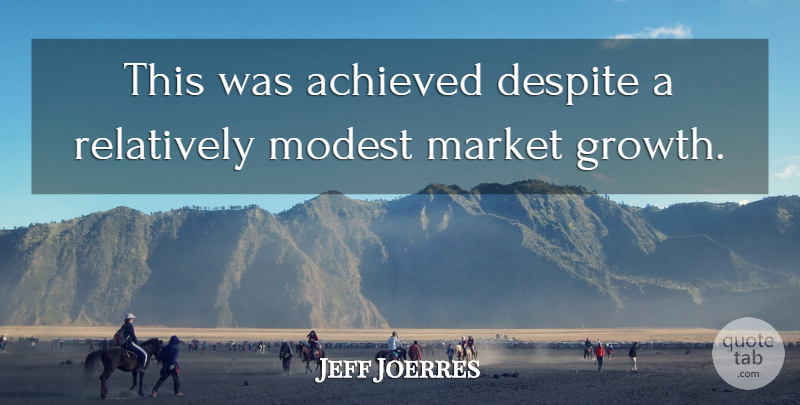 Jeff Joerres Quote About Achieved, Despite, Growth, Market, Modest: This Was Achieved Despite A...
