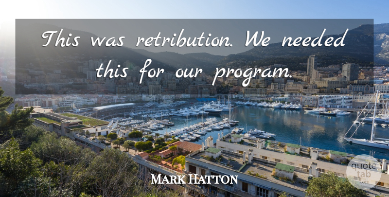 Mark Hatton Quote About Needed: This Was Retribution We Needed...