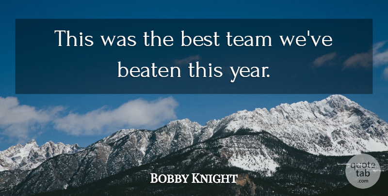Bobby Knight Quote About Beaten, Best, Team: This Was The Best Team...