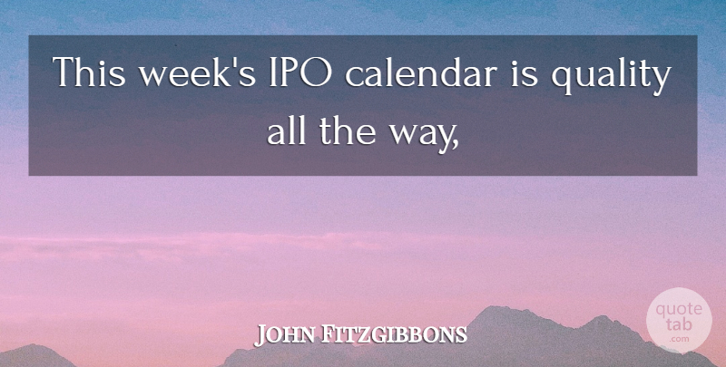 John Fitzgibbons Quote About Calendar, Quality: This Weeks Ipo Calendar Is...