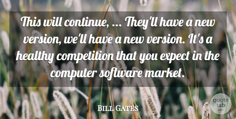 Bill Gates Quote About Competition, Computer, Expect, Healthy, Software: This Will Continue Theyll Have...