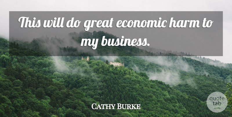 Cathy Burke Quote About Economic, Great, Harm: This Will Do Great Economic...