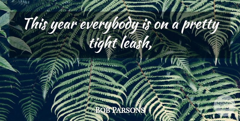 Bob Parsons Quote About Everybody, Tight, Year: This Year Everybody Is On...