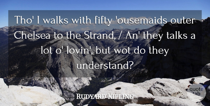 Rudyard Kipling Quote About Chelsea, Fifty, Outer, Talks, Walks: Tho I Walks With Fifty...