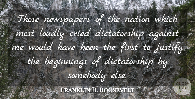 Franklin D. Roosevelt Quote About Firsts, Newspapers, Dictatorship: Those Newspapers Of The Nation...