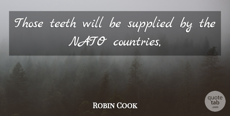 Robin Cook Quote About Nato, Teeth: Those Teeth Will Be Supplied...