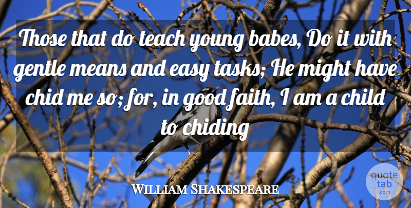 William Shakespeare Quote About Child, Easy, Gentle, Good, Means: Those That Do Teach Young...