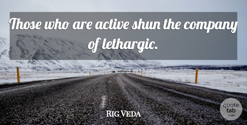 Rig Veda Quote About Active, Company, Shun: Those Who Are Active Shun...