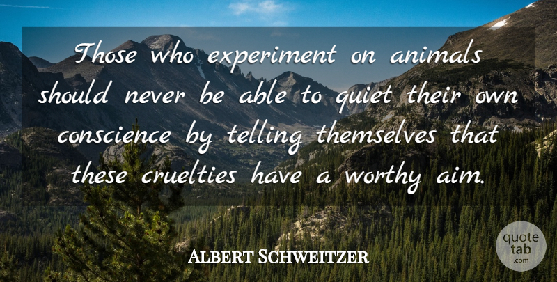 Albert Schweitzer Quote About Animal, Able, Quiet: Those Who Experiment On Animals...