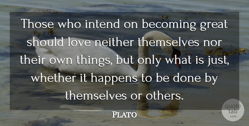 Plato Quote About Becoming, Great, Intend, Love, Neither: Those Who Intend On Becoming...