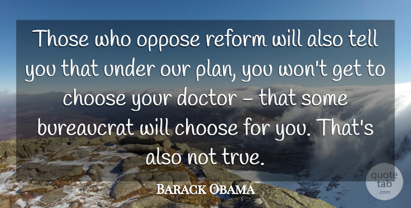 Barack Obama Quote About Bureaucrat, Choose, Oppose, Reform: Those Who Oppose Reform Will...