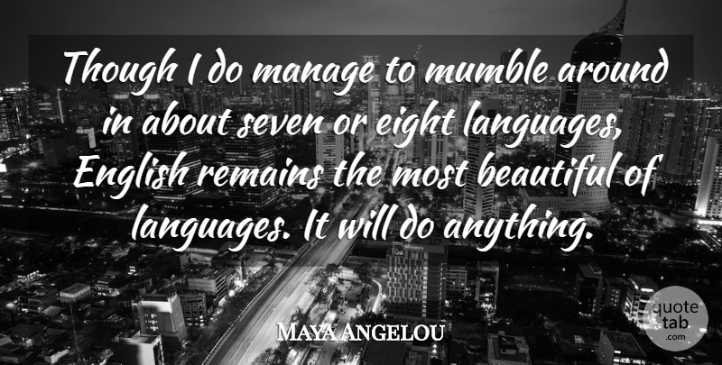 Maya Angelou Quote About Eight, Manage, Mumble, Remains, Though: Though I Do Manage To...